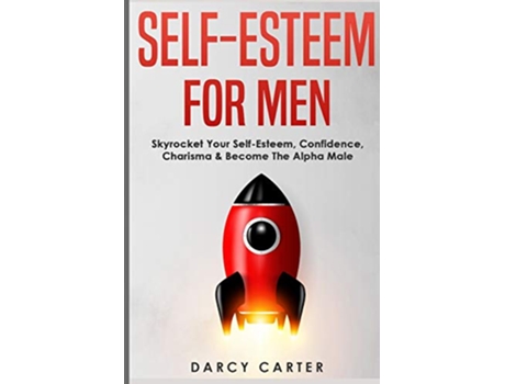 Livro SelfEsteem For Men Skyrocket Your SelfEsteem Confidence Charisma Become The Alpha Male de Darcy Carter (Inglês)