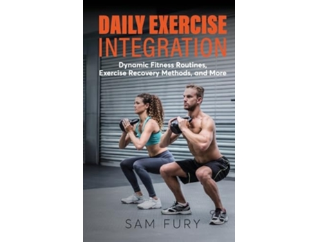 Livro Daily Exercise Integration Dynamic Fitness Routines, Exercise Recovery Methods, and More de Sam Fury (Inglês - Capa Dura)