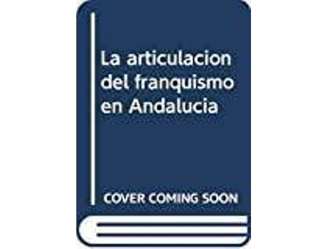 Livro La Articulación Del Franquismo En Andalucía de Antonio Barragán Moriana (Espanhol)