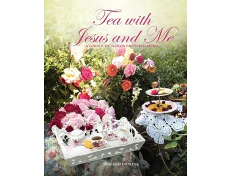 Livro Tea with Jesus and Me STORIES OF GODS FAITHFULNESS de Sherri House (Inglês)
