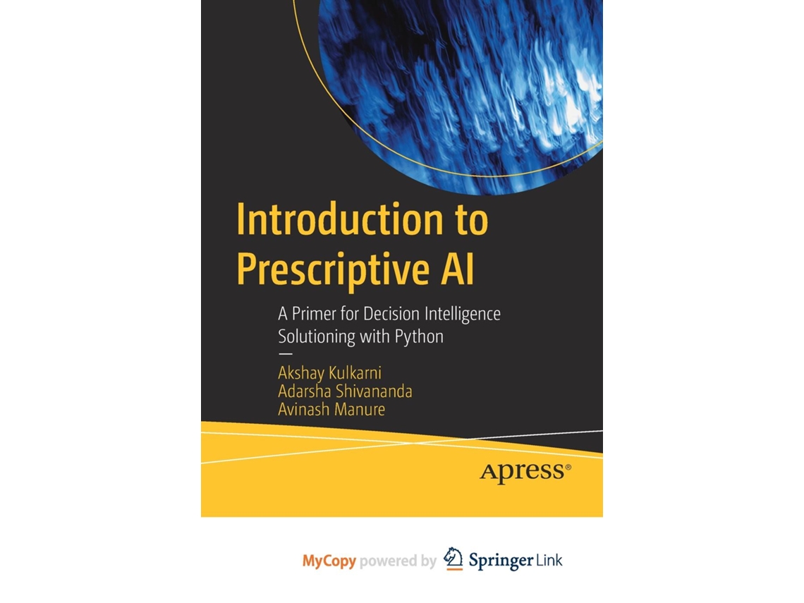 Livro Introduction to Prescriptive AI A Primer for Decision Intelligence Solutioning with Python de Akshay Kulkarni (Inglês)
