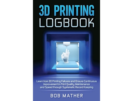 Livro 3D Printing Logbook de Bob Mather (Inglês - Capa Dura)