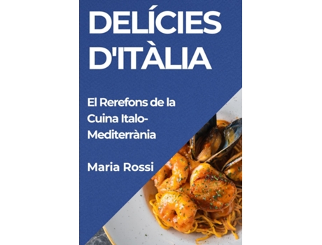 Livro Delícies dItàlia El Rerefons de la Cuina Italo-Mediterrània de Maria Rossi (Inglês)