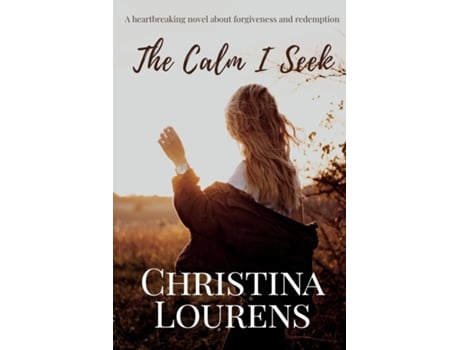 Livro The Calm I Seek A Heartbreaking Novel About Redemption And Forgiveness De Christina Lourens (inglês)