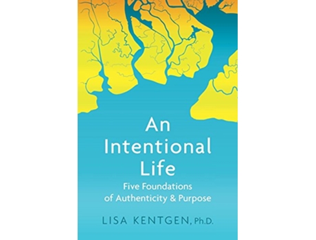 Livro An Intentional Life Five Foundations of Authenticity and Purpose de Lisa Kentgen PhD (Inglês)