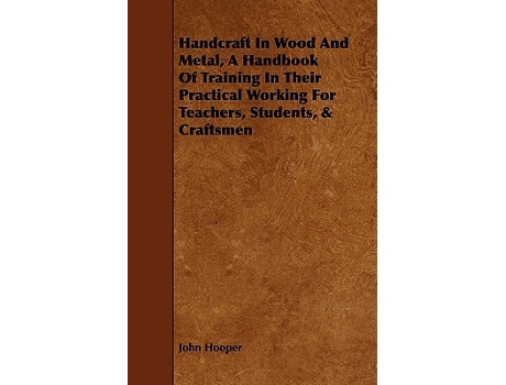Livro Handcraft in Wood and Metal A Handbook of Training in Their Practical Working for Teachers Students Craftsmen de John Hooper (Inglês)