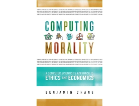 Livro Computing Morality A Computer Scientists Approach Ethics And Economics De Benjamin Chang (inglês)