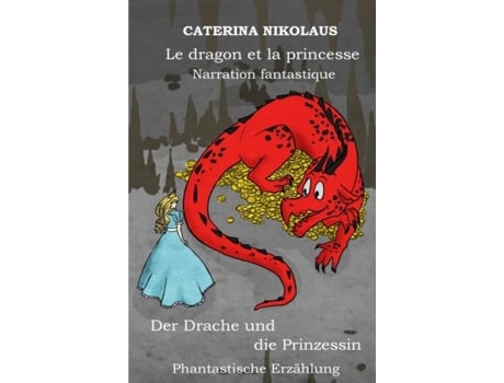 Livro Le Dragon Et La Princesse - Der Drache Und Die Prinzessin Narration Fantastique -phantastische Erzählung De Caterina Nikolaus (inglês)