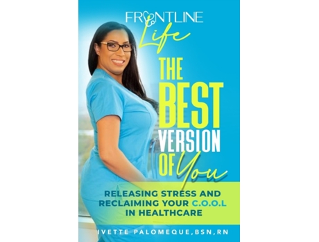 Livro The Best Version of You: Releasing Stress and Reclaiming Your C.O.O.L. in Healthcare Ivette Polomeque, Ivette Palomeque (Inglês)
