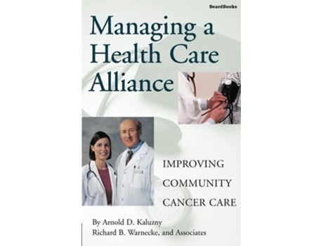 Livro Managing A Health Care Alliance Improving Community Cancer Care De Arnold D Kaluzny E Richard B Warnecke (inglês)