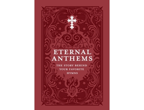 Livro Eternal Anthems: The Story Behind Your Favorite Hymns Concordia Publishing House (Inglês)