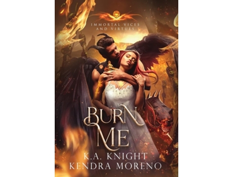 Livro Burn Me Immortal Vices and Virtues Book 10 de K A Knight e Kendra Moreno (Inglês - Capa Dura)