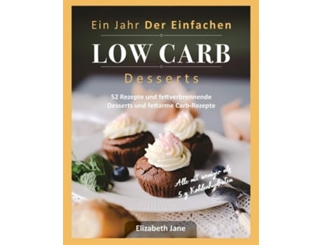 Livro Ein Jahr Der Einfachen Low Carb Desserts 52 Rezepte Und Fettverbrennende Desserts Und Fettarme Carb-rezepte De Elizabeth Jane (alemão)