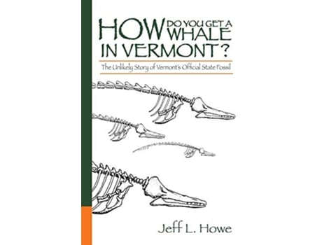 Livro How Do You Get a Whale in Vermont The Unlikely Story of Vermont’s State Fossil de Jeff Howe (Inglês)
