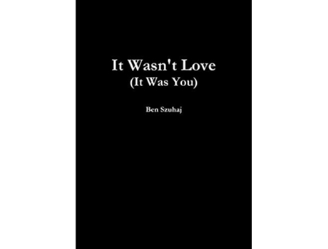 Livro It Wasnt Love It Was You de Ben Szuhaj (Inglês)