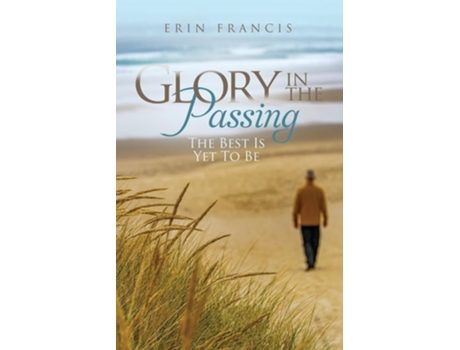 Livro Glory in the Passing The Best is Yet to Be de Erin Francis (Inglês)