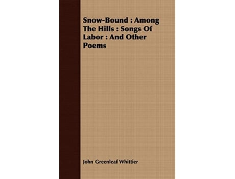 Livro SnowBound Among The Hills Songs Of Labor And Other Poems de John Greenleaf Whittier (Inglês)