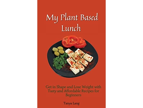 Livro My Plant Based Lunch Get in Shape and Lose Weight with Tasty and Affordable Recipes for Beginners de Tanya Lang (Inglês)