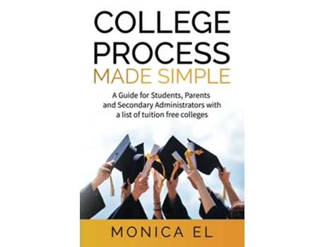 Livro College Process Made Simple A Guide for Students Parents and Secondary Administrators with a list of tuition free colleges de Monica El (Inglês)