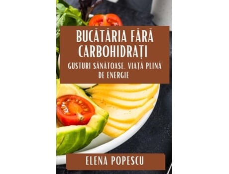 Livro Bucataria Fara Carbohidra?i Gusturi Sanatoase, Via?a Plina de Energie de Elena Popescu (Inglês)