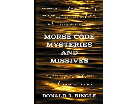 Livro Morse Code Mysteries and Missives Three Tales in Morse Code de Donald J Bingle (Inglês)