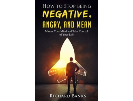 Livro How To Stop Being Negative, Angry, And Mean Master Your Mind And Take Control Of Your Life De Richard Banks (inglês)