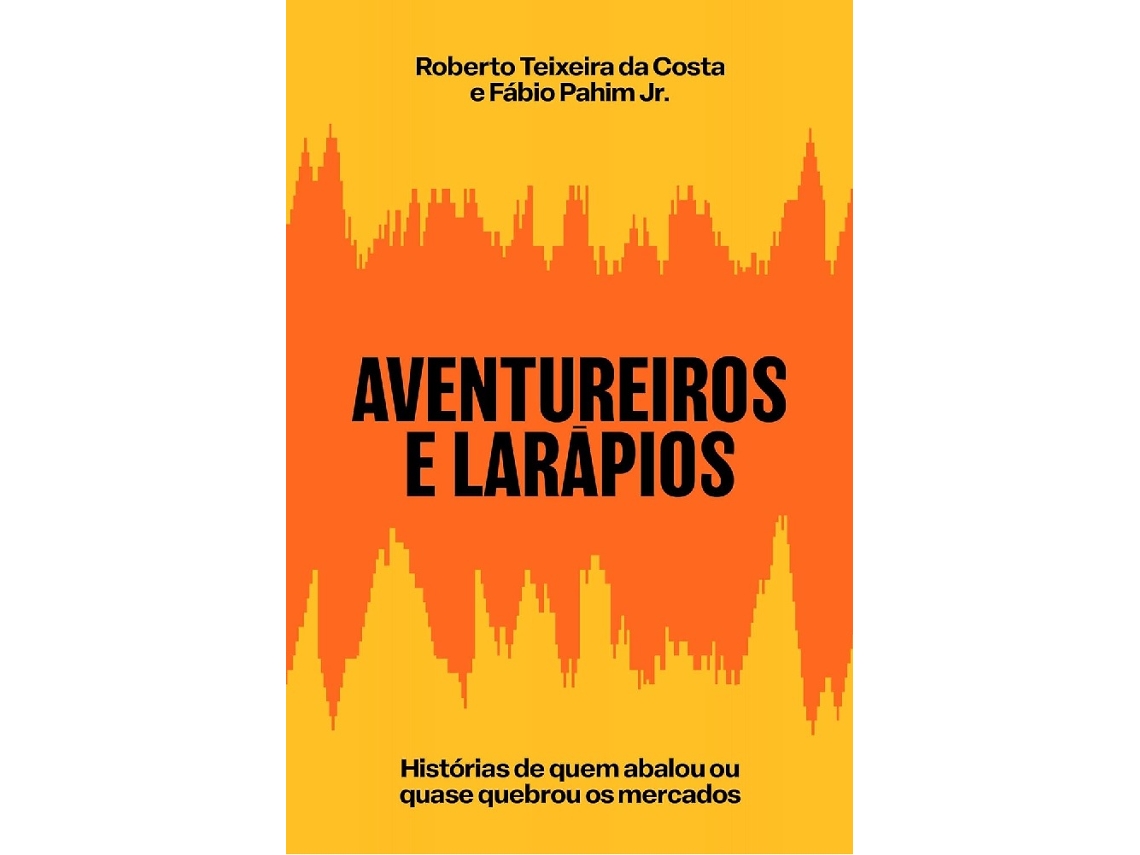 Livro Aventureiros E Larápios Histórias De Quem Abalou Ou Quase Quebrou Os Mercados de Roberto Teixeira Da Costa (Poortugues do Brasil)