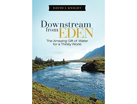 Livro Downstream from Eden The Amazing Gift of Water for a Thirsty World de David L Knight (Inglês)