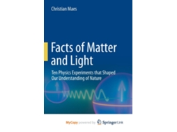 Livro Facts of Matter and Light Ten Physics Experiments that Shaped Our Understanding of Nature de Christian Maes (Inglês)