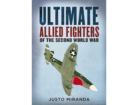Livro Ultimate Allied Fighters of the Second World War de Justo Miranda (Inglês - Capa Dura)