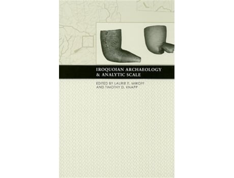 Livro Iroquoian Archaeology and Analytic Scale de Laurie E Miroff, Timothy D Knapp et al. (Inglês - Capa Dura)