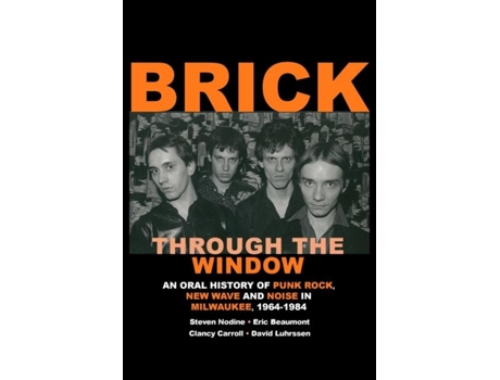 Livro Brick Through The Window An Oral History Of Punk Rock, New Wave And Noise In Milwaukee, 1964-1984 De Steven Nodine (inglês)
