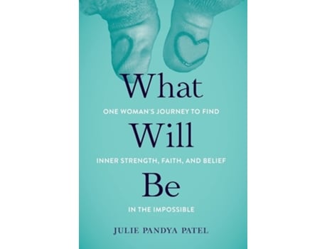 Livro What Will Be One Womans Journey To Find Inner Strength, Faith, And Belief In The Impossible De Julie Pandya Patel (inglês - Capa Dura)