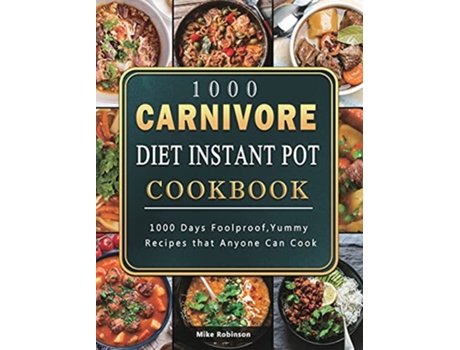 Livro 1000 Carnivore Diet Instant Pot Cookbook 1000 Days Foolproof Yummy Recipes that Anyone Can Cook de Mike Robinson (Inglês)