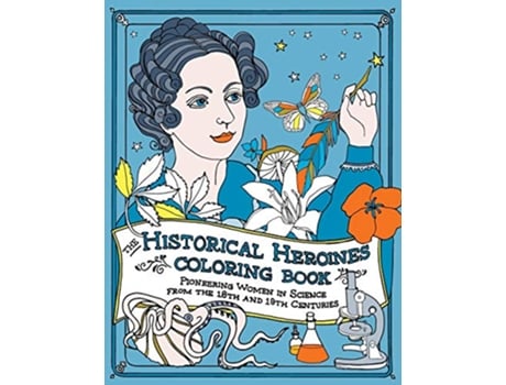 Livro The Historical Heroines Coloring Book: Pioneering Women in Science from the 18th and 19th centuries de Elizabeth Lorayne (Inglês)