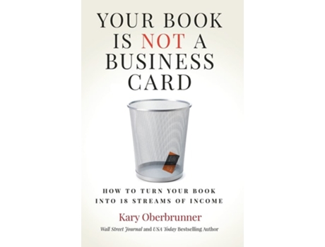 Livro Your Book Is Not A Business Card How To Turn Your Book Into 18 Streams Of Income De Kary Oberbrunner (inglês - Capa Dura)