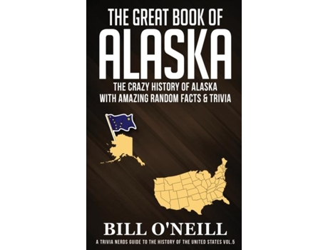 Livro The Great Book Of Alaska The Crazy History Of Alaska With Amazing Random Facts Amp Trivia De Bill O'neill (inglês)
