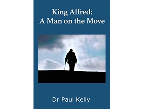 Livro King Alfred A Man on the Move de Dr Paul Kelly (Inglês)