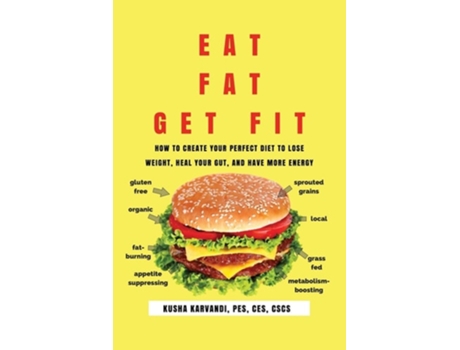 Livro Eat Fat, Get Fit How To Create Your Perfect Diet To Lose Weight, Heal Your Gut, And Have More Energy De Kusha Karvandi (inglês)