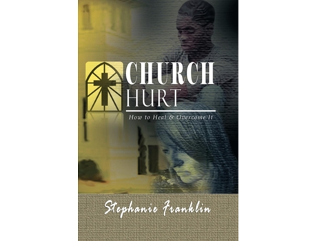 Livro Church Hurt How To Heal Amp Overcome It De Stephanie Franklin (inglês)