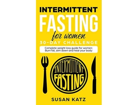 Livro Intermittent Fasting for Women 30Day Challenge Complete Weight Loss Guide for Women Burn Fat Slim Down and Heal Your Body de Susan Katz (Inglês)