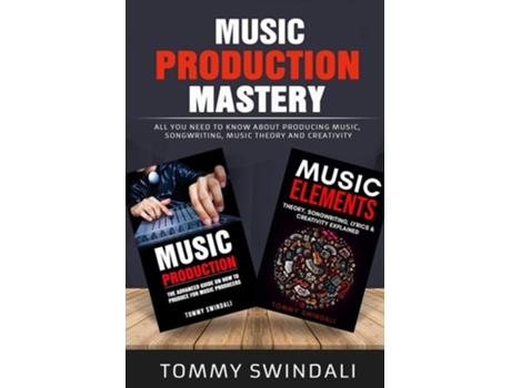 Livro Music Production Mastery All You Need To Know About Producing Music, Songwriting, Music Theory And Creativity De Tommy Swindali (inglês)