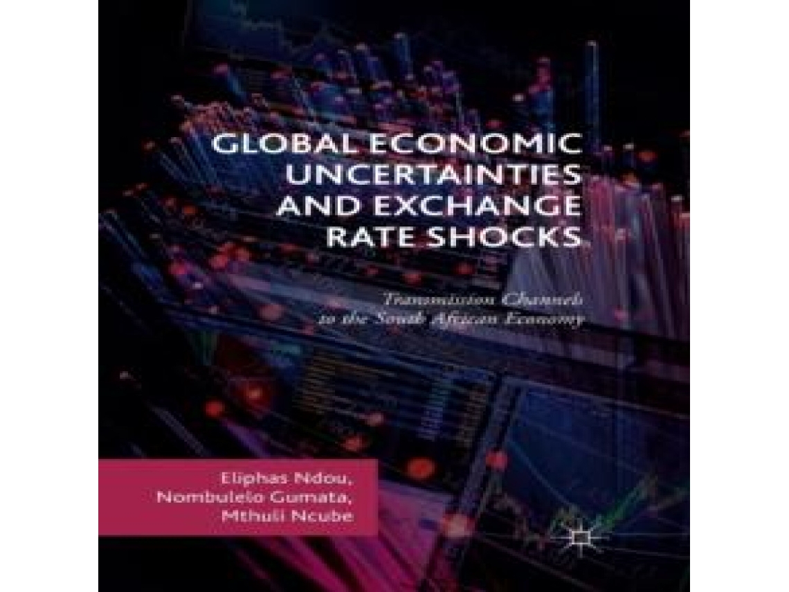 Livro Global Economic Uncertainties and Exchange Rate Shocks Transmission Channels to the South African Economy de Eliphas Ndou (Inglês)