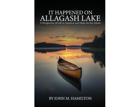 Livro IT HAPPENED ON ALLAGASH LAKE A Perspective of Life in America and Hope for the Future de John M Hamilton (Inglês)