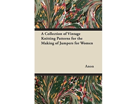 Livro A Collection of Vintage Knitting Patterns for the Making of Jumpers for Women de Anon (Inglês)