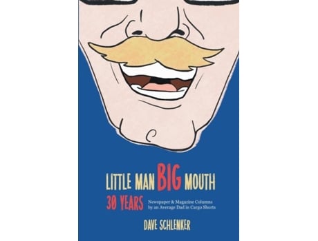 Livro Little Man, Big Mouth, 30 Years Newspaper And Magazine Columns By An Average Dad In Cargo Shorts De Dave Schlenker (inglês)