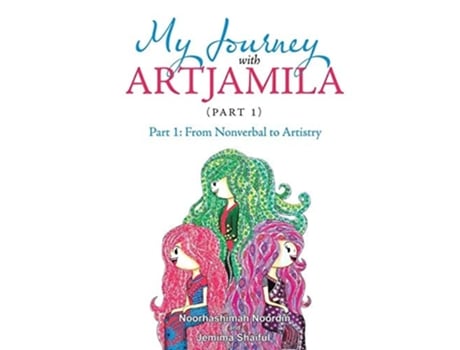 Livro My Journey With Artjamila Part 1 From Nonverbal To Artistry De Noorhashimah Noordin E Jemima Shaiful (inglês)