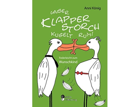 Livro Unser Klapperstorch kugelt rum Federleicht zum Wunschkind German Edition de Anni König (Alemão)