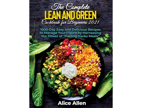 Livro The Complete Lean and Green Cookbook for Beginners Delicious Recipes For A Healthy And Nourishing Meal de Alice Allen (Inglês)