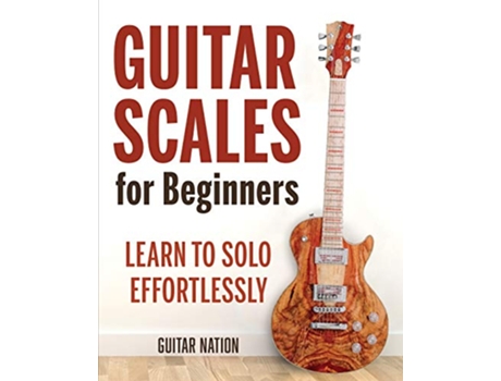 Livro Guitar Scales for Beginners Learn to Solo Effortlessly de Guitar Nation (Inglês)